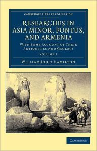 Title: Researches in Asia Minor, Pontus, and Armenia: With Some Account of their Antiquities and Geology, Author: William John Hamilton