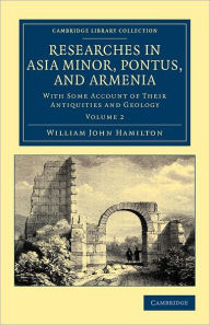 Title: Researches in Asia Minor, Pontus, and Armenia: With Some Account of their Antiquities and Geology, Author: William John Hamilton