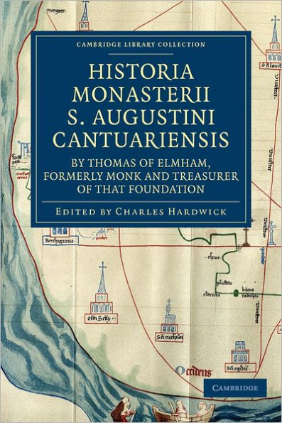 Historia Monasterii S. Augustini Cantuariensis, by Thomas of Elmham, Formerly Monk and Treasurer of that Foundation