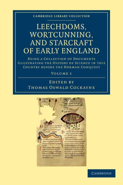 Leechdoms, Wortcunning, and Starcraft of Early England: Being a Collection of Documents Illustrating the History of Science in this Country before the Norman Conquest