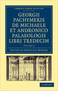 Title: Georgii Pachymeris de Michaele et Andronico Palaeologis libri tredecim, Author: George Pachymeres