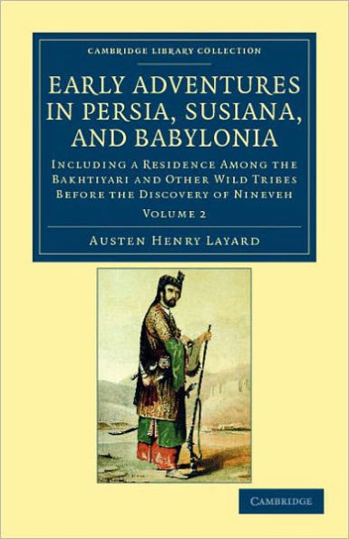 Early Adventures in Persia, Susiana, and Babylonia: Including a Residence among the Bakhtiyari and Other Wild Tribes before the Discovery of Nineveh