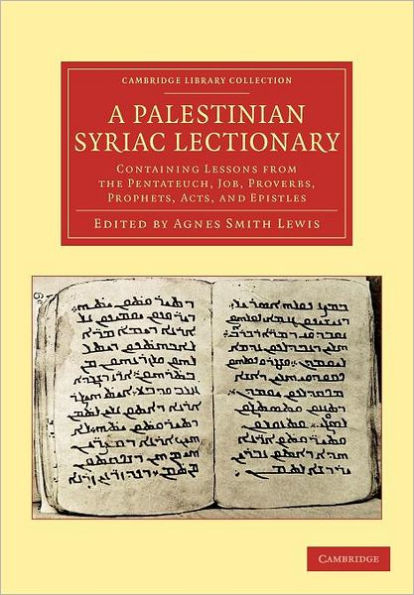 A Palestinian Syriac Lectionary: Containing Lessons from the Pentateuch, Job, Proverbs, Prophets, Acts, and Epistles