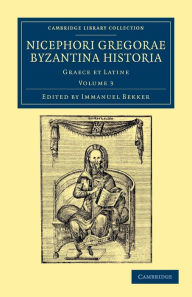 Title: Nicephori gregorae Byzantina historia: Graece et Latine, Author: Nicephorus Gregoras