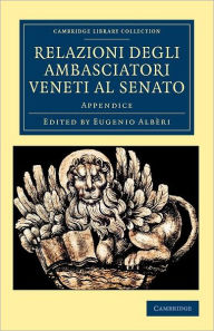 Title: Relazioni degli ambasciatori Veneti al senato: Appendice, Author: Eugenio Albèri