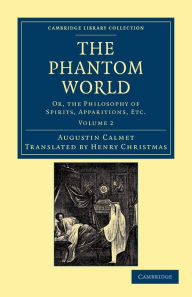 Title: The Phantom World: Or, the Philosophy of Spirits, Apparitions, Etc, Author: Augustin Calmet