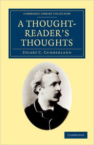 Title: A Thought-Reader's Thoughts: Being the Impressions and Confessions of Stuart Cumberland, Author: Stuart C. Cumberland