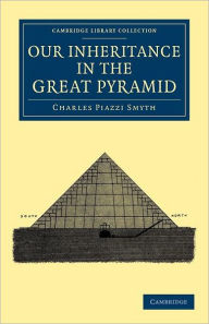 Title: Our Inheritance in the Great Pyramid, Author: Charles Piazzi Smyth