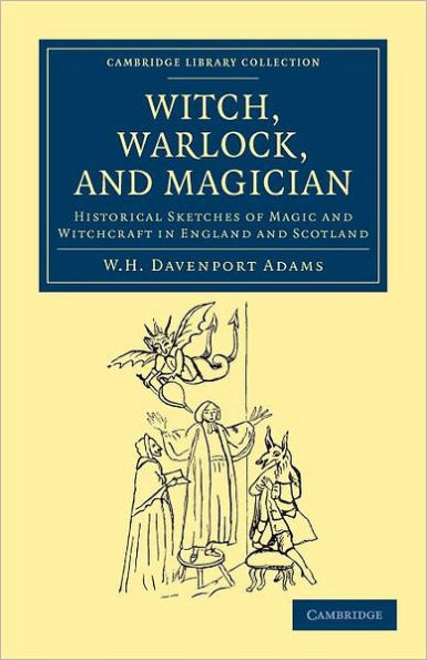 Witch, Warlock, and Magician: Historical Sketches of Magic Witchcraft England Scotland