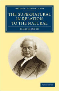 Title: The Supernatural in Relation to the Natural, Author: James McCosh