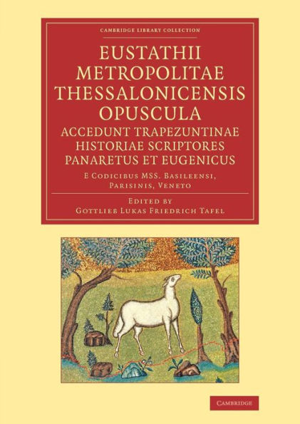 Eustathii Metropolitae Thessalonicensis Opuscula. Accedunt Trapezuntinae Historiae Scriptores Panaretus et Eugenicus: E codicibus Mss. Basileensi, Parisinis, Veneto