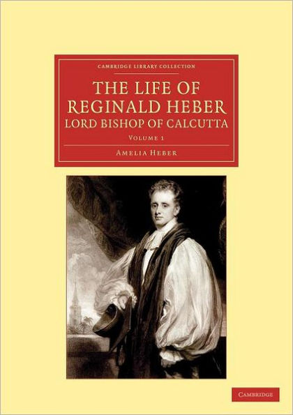 The Life of Reginald Heber, D.D., Lord Bishop of Calcutta: With Selections from his Correspondence, Unpublished Poems, and Private Papers; Together with a Journal of his Tour in Norway, Sweden, Russia, Hungary and Germany, and a History of the Cossaks