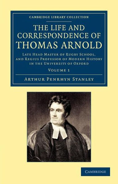 The Life and Correspondence of Thomas Arnold: Late Head Master of Rugby School, and Regius Professor of Modern History in the University of Oxford