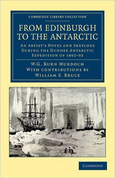 From Edinburgh to the Antarctic: An Artist's Notes and Sketches during the Dundee Antarctic Expedition of 1892-93