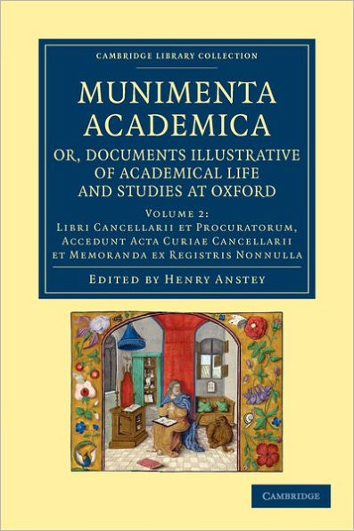 Munimenta academica, or, Documents Illustrative of Academical Life and Studies at Oxford