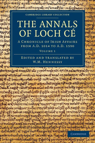 The Annals of Loch Cé: A Chronicle of Irish Affairs from AD 1014 to AD 1590