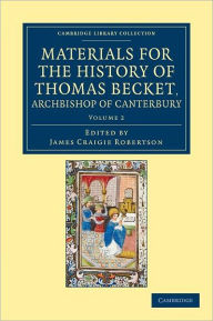 Title: Materials for the History of Thomas Becket, Archbishop of Canterbury (Canonized by Pope Alexander III, AD 1173), Author: James Craigie Robertson