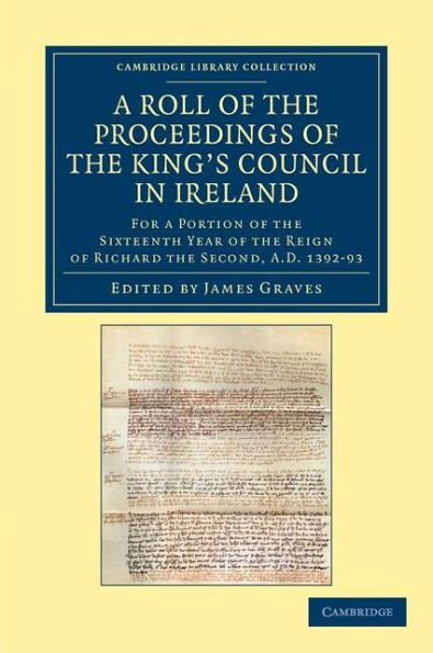 A Roll of the Proceedings of the King's Council in Ireland: For a Portion of the Sixteenth Year of the Reign of Richard the Second, AD 1392-93