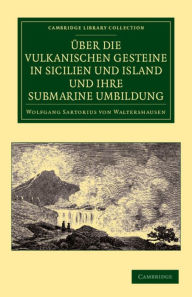 Title: Über die vulkanischen Gesteine in Sicilien und Island und ihre Submarine Umbildung, Author: Wolfgang Sartorius von Waltershausen