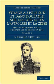 Title: Voyage au Pole Sud et dans l'Océanie sur les corvettes l'Astrolabe et la Zélée: Exécuté par ordre du roi pendant les années 1837-1838-1839-1840, Author: Jules-Sébastien-César Dumont d'Urville