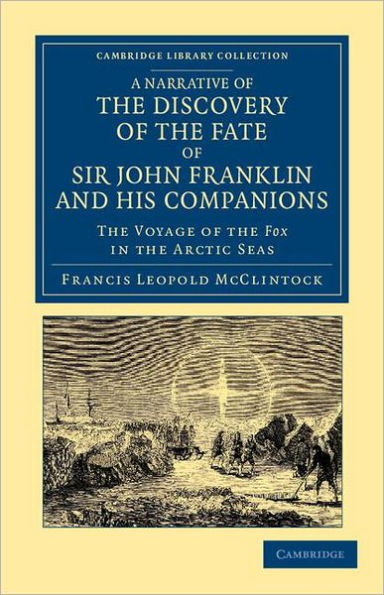 A Narrative of the Discovery of the Fate of Sir John Franklin and his Companions: The Voyage of the Fox in the Arctic Seas