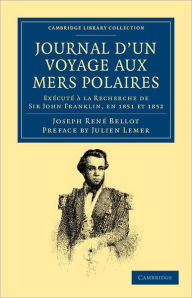 Title: Journal d'un Voyage aux Mers Polaires: Exécuté à la Recherche de Sir John Franklin, en 1851 et 1852, Author: Joseph René Bellot