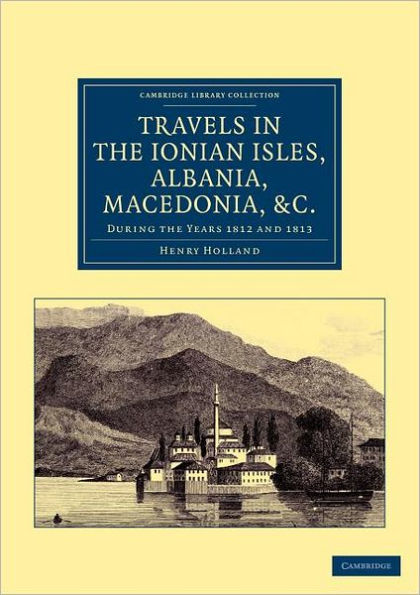 Travels in the Ionian Isles, Albania, Thessaly, Macedonia, etc.: During the Years 1812 and 1813