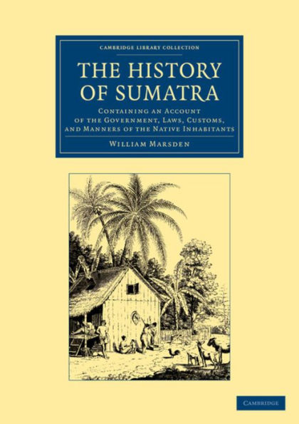 the History of Sumatra: Containing an Account Government, Laws, Customs, and Manners Native Inhabitants