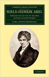 Title: Niels-Henrik Abel: Tableau de sa vie et de son action scientifique, Author: Carl Anton Bjerknes