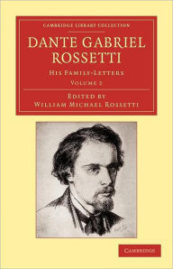 Title: Dante Gabriel Rossetti: His Family-Letters, with a Memoir by William Michael Rossetti, Author: Dante Gabriel Rossetti