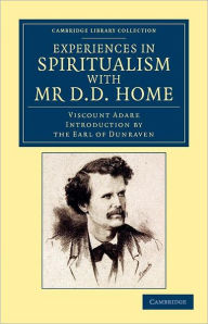 Title: Experiences in Spiritualism with Mr D. D. Home, Author: Windham Thomas Wyndham-Quin Adare