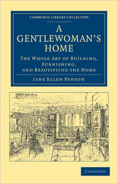 A Gentlewoman's Home: The Whole Art of Building, Furnishing, and Beautifying the Home
