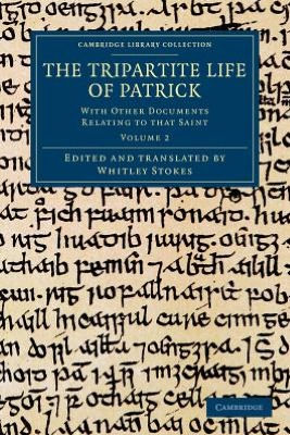 The Tripartite Life of Patrick: With Other Documents Relating to that Saint