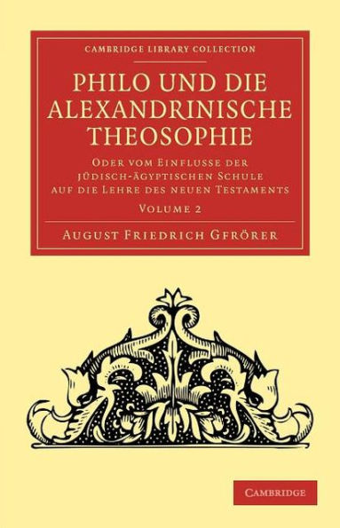 Philo und die Alexandrinische Theosophie: Oder vom Einflusse der Jüdisch-Ägyptischen Schule auf die Lehre des Neuen Testaments