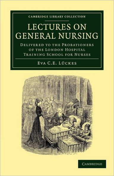 Lectures on General Nursing: Delivered to the Probationers of the London Hospital Training School for Nurses