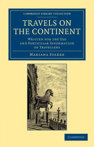 Title: Travels on the Continent: Written for the Use and Particular Information of Travellers, Author: Mariana Starke