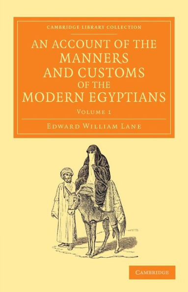 An Account of the Manners and Customs of the Modern Egyptians: Written in Egypt during the Years 1833, -34, and -35, Partly from Notes Made during a Former Visit to that Country in the Years 1825, -26, -27 and -28