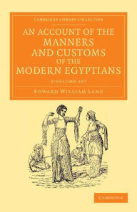 Title: An Account of the Manners and Customs of the Modern Egyptians 2 Volume Set: Written in Egypt during the Years 1833, -34, and -35, Partly from Notes Made during a Former Visit to that Country in the Years 1825, -26, -27 and -28, Author: Edward William Lane