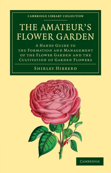 The Amateur's Flower Garden: A Handy Guide to the Formation and Management of the Flower Garden and the Cultivation of Garden Flowers