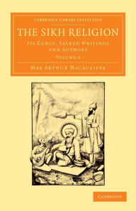 Title: The Sikh Religion: Its Gurus, Sacred Writings and Authors, Author: Max Arthur Macauliffe