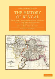 Title: The History of Bengal: From the First Mohammedan Invasion until the Virtual Conquest of that Country by the English AD 1757, Author: Charles Stewart