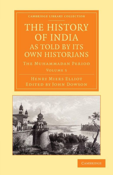 The History of India, as Told by its Own Historians: The Muhammadan Period