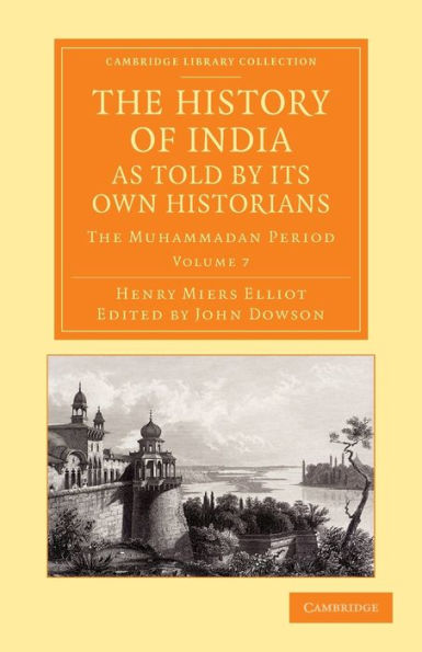 The History of India, as Told by its Own Historians: The Muhammadan Period