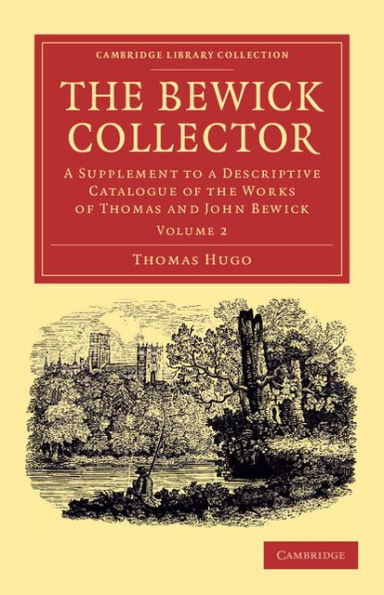 The Bewick Collector: A Supplement to a Descriptive Catalogue of the Works of Thomas and John Bewick