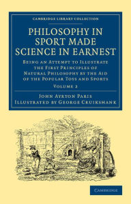 Title: Philosophy in Sport Made Science in Earnest: Being an Attempt to Illustrate the First Principles of Natural Philosophy by the Aid of the Popular Toys and Sports, Author: John Ayrton Paris