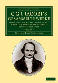 Title: C. G. J. Jacobi's Gesammelte Werke: Herausgegeben auf Veranlassung der königlich preussischen Akademie der Wissenschaften, Author: Carl Gustav Jacob Jacobi