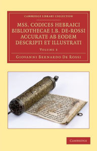 Title: Mss. Codices Hebraici Bibliothecae I. B. De-Rossi Accurate ab Eodem Descripti et Illustrati, Author: Giovanni Bernardo De Rossi