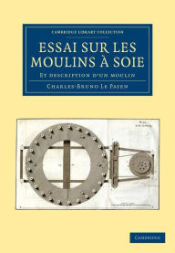 Title: Essai sur Les Moulins à Soie: Et Description d'un Moulin, Author: Charles-Bruno Le Payen