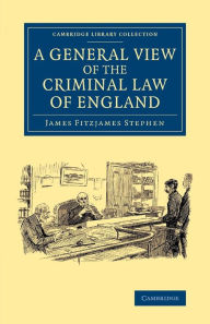 Title: A General View of the Criminal Law of England, Author: James Fitzjames Stephen