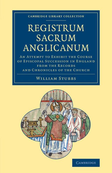 Registrum sacrum Anglicanum: An Attempt to Exhibit the Course of Episcopal Succession in England from the Records and Chronicles of the Church